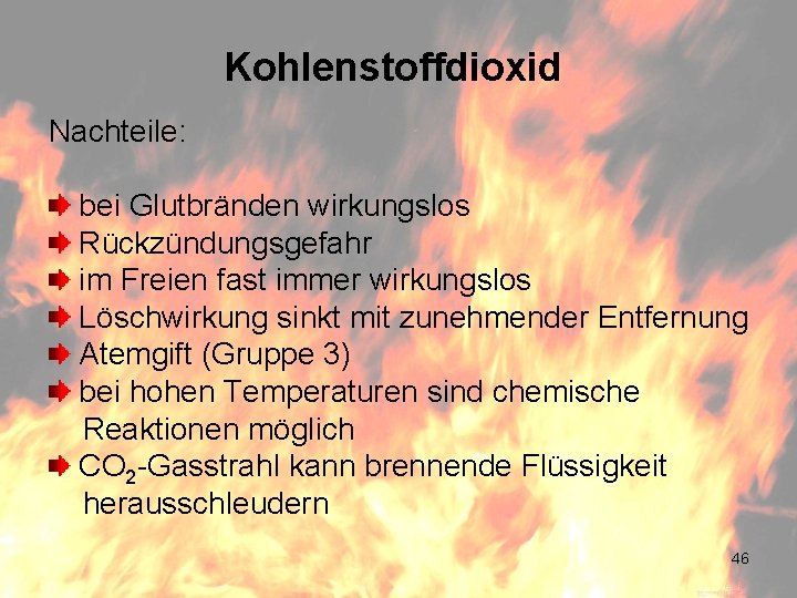 Kohlenstoffdioxid Nachteile: bei Glutbränden wirkungslos Rückzündungsgefahr im Freien fast immer wirkungslos Löschwirkung sinkt mit