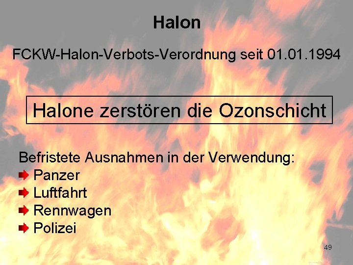 Halon FCKW-Halon-Verbots-Verordnung seit 01. 1994 Halone zerstören die Ozonschicht Befristete Ausnahmen in der Verwendung: