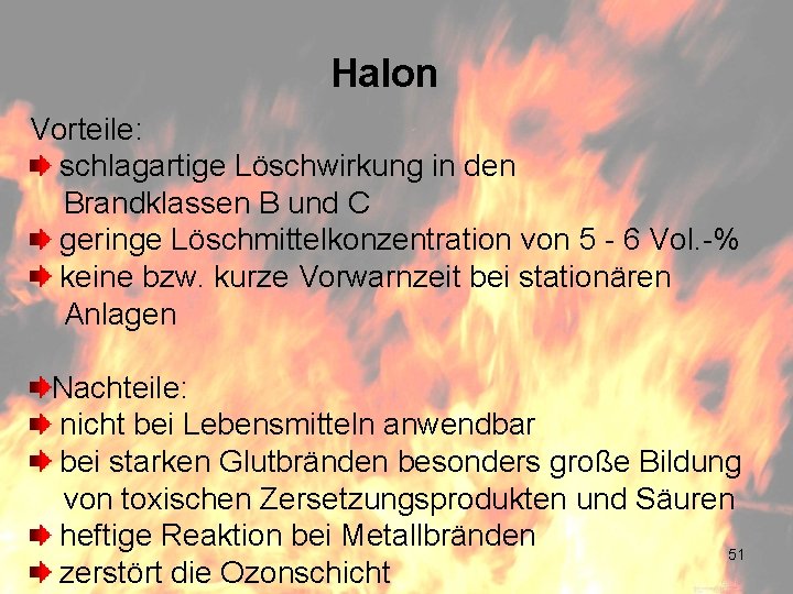 Halon Vorteile: schlagartige Löschwirkung in den Brandklassen B und C geringe Löschmittelkonzentration von 5