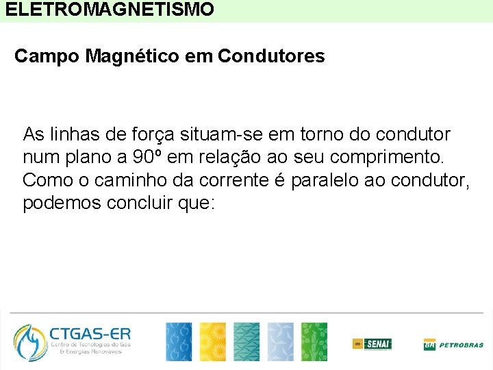 ELETROMAGNETISMO Campo Magnético em Condutores As linhas de força situam-se em torno do condutor