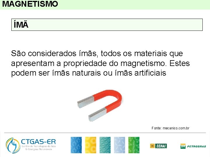 MAGNETISMO ÍMÃ São considerados ímãs, todos os materiais que apresentam a propriedade do magnetismo.