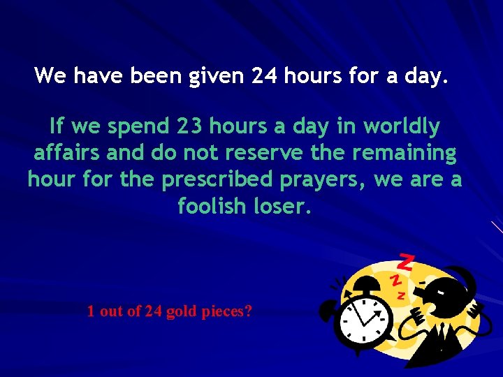 We have been given 24 hours for a day. If we spend 23 hours