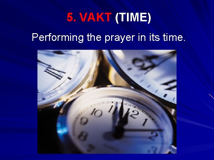 5. VAKT (TIME) Performing the prayer in its time. 
