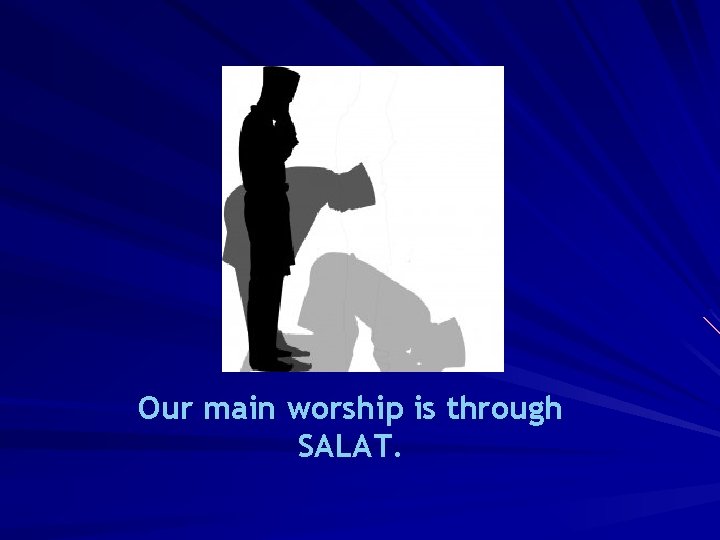 Our main worship is through SALAT. 