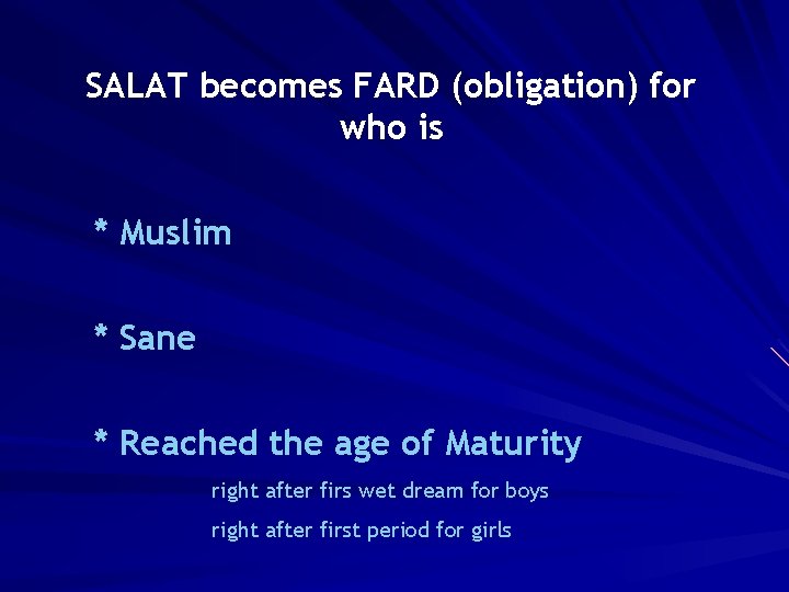 SALAT becomes FARD (obligation) for who is * Muslim * Sane * Reached the