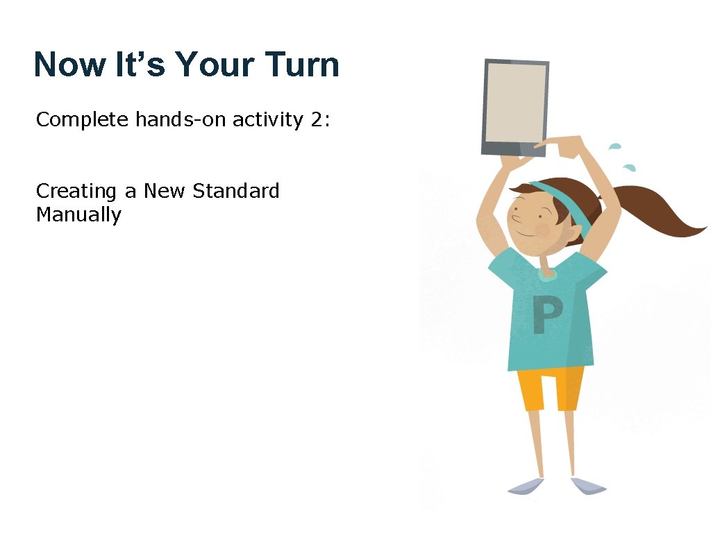Now It’s Your Turn Complete hands-on activity 2: Creating a New Standard Manually 