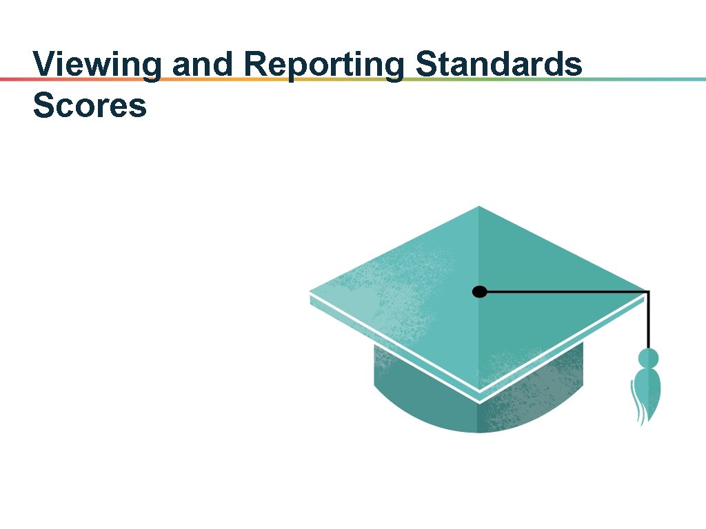 Viewing and Reporting Standards Scores 