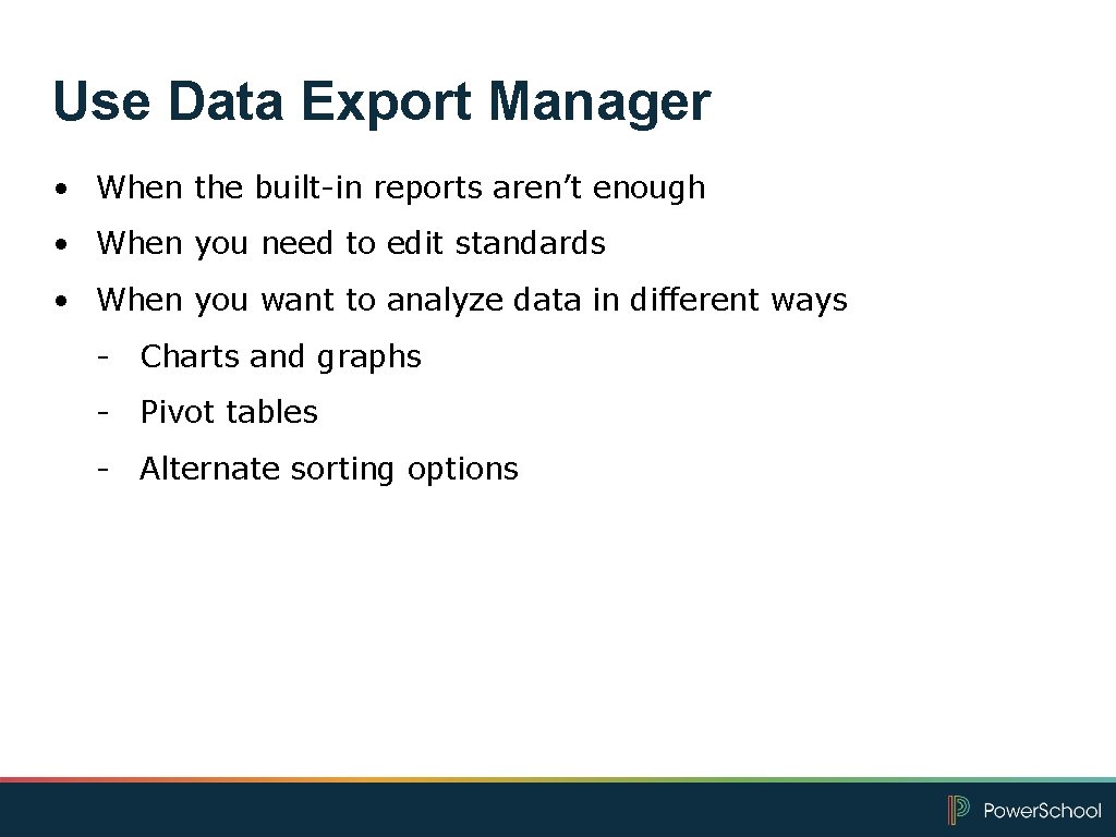 Use Data Export Manager • When the built-in reports aren’t enough • When you