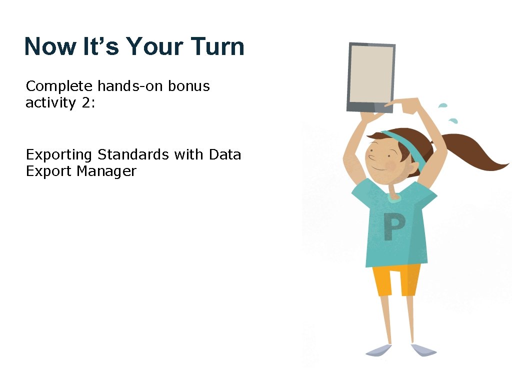 Now It’s Your Turn Complete hands-on bonus activity 2: Exporting Standards with Data Export