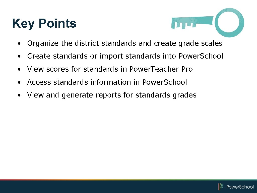 Key Points • Organize the district standards and create grade scales • Create standards
