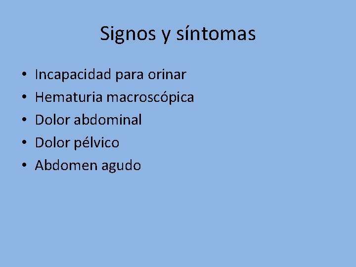 Signos y síntomas • • • Incapacidad para orinar Hematuria macroscópica Dolor abdominal Dolor