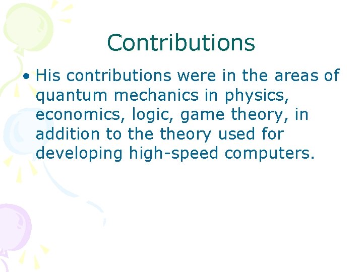 Contributions • His contributions were in the areas of quantum mechanics in physics, economics,