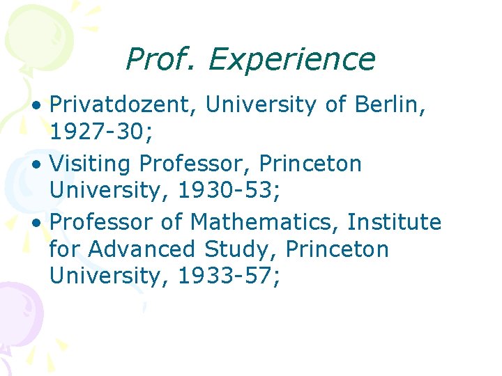 Prof. Experience • Privatdozent, University of Berlin, 1927 -30; • Visiting Professor, Princeton University,
