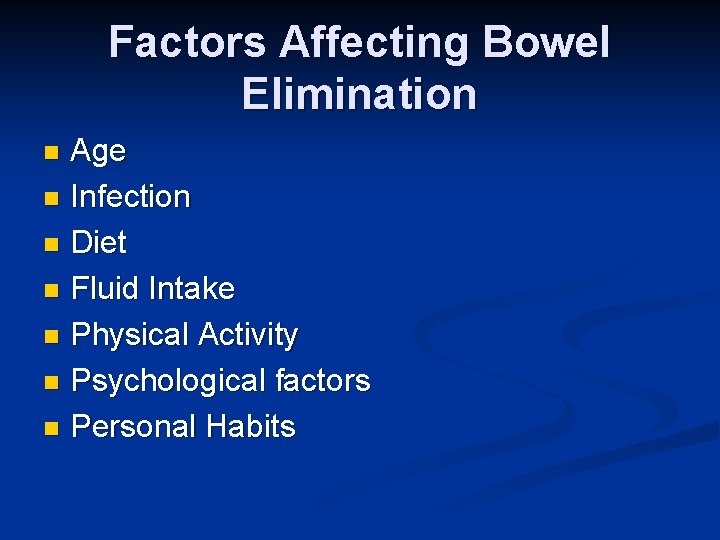 Factors Affecting Bowel Elimination Age n Infection n Diet n Fluid Intake n Physical