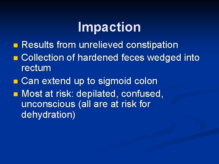 Impaction Results from unrelieved constipation n Collection of hardened feces wedged into rectum n