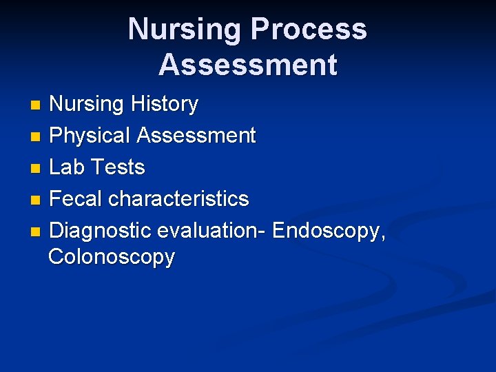 Nursing Process Assessment Nursing History n Physical Assessment n Lab Tests n Fecal characteristics