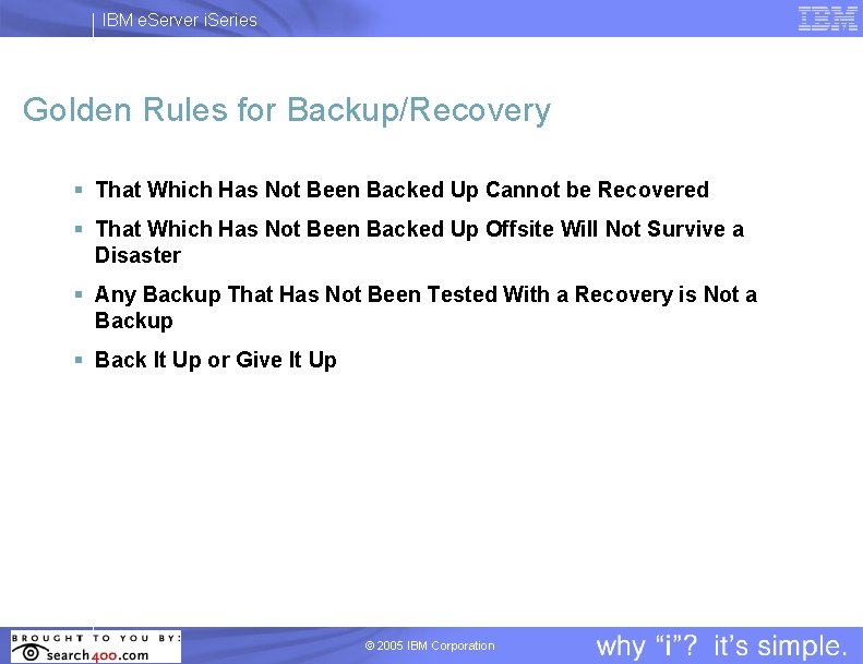 IBM e. Server i. Series Golden Rules for Backup/Recovery § That Which Has Not