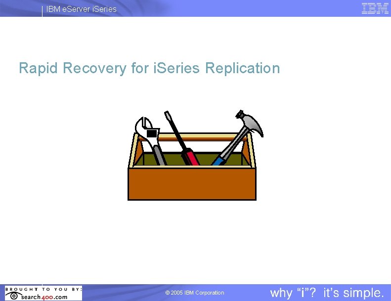 IBM e. Server i. Series Rapid Recovery for i. Series Replication © 2005 IBM