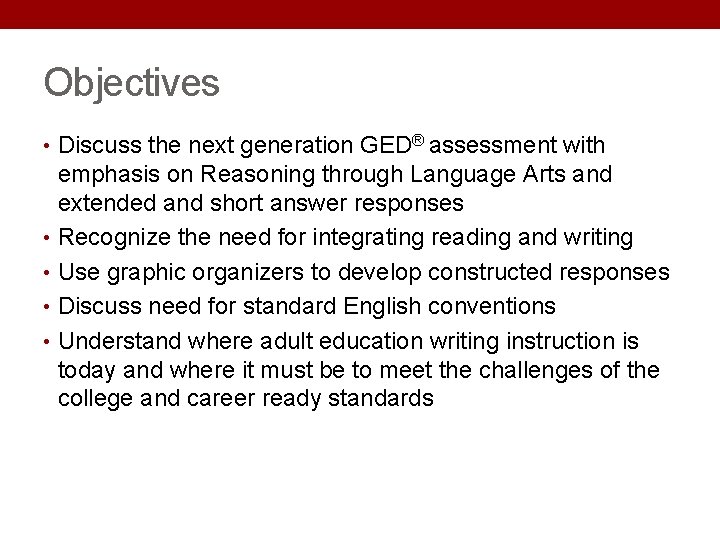 Objectives • Discuss the next generation GED® assessment with emphasis on Reasoning through Language