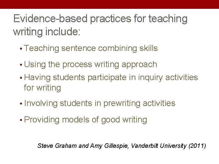 Evidence-based practices for teaching writing include: • Teaching sentence combining skills • Using the