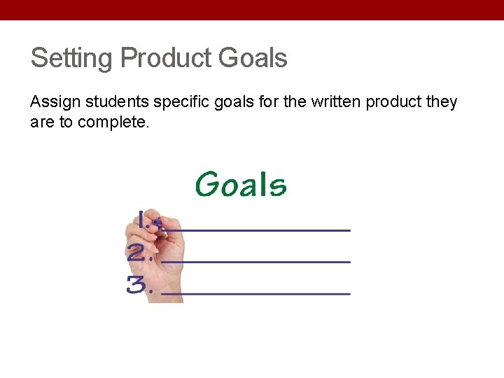 Setting Product Goals Assign students specific goals for the written product they are to