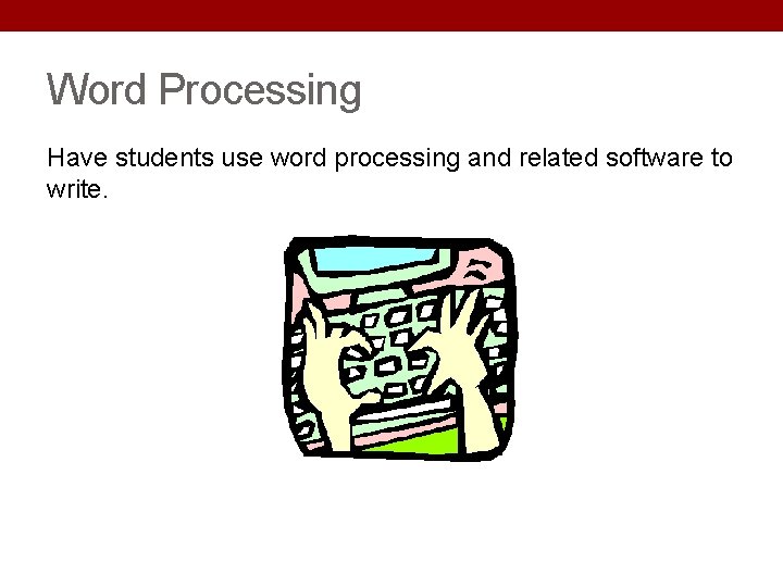 Word Processing Have students use word processing and related software to write. 