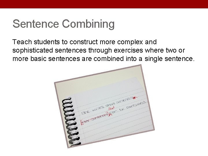 Sentence Combining Teach students to construct more complex and sophisticated sentences through exercises where