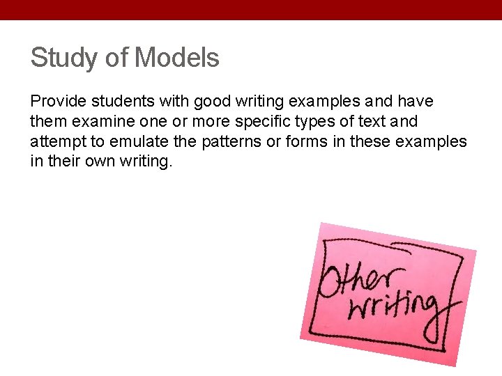 Study of Models Provide students with good writing examples and have them examine or