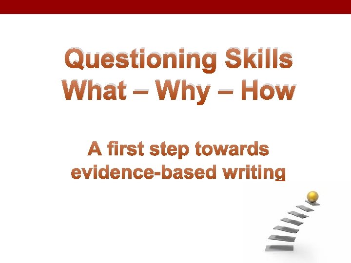 Questioning Skills What – Why – How 