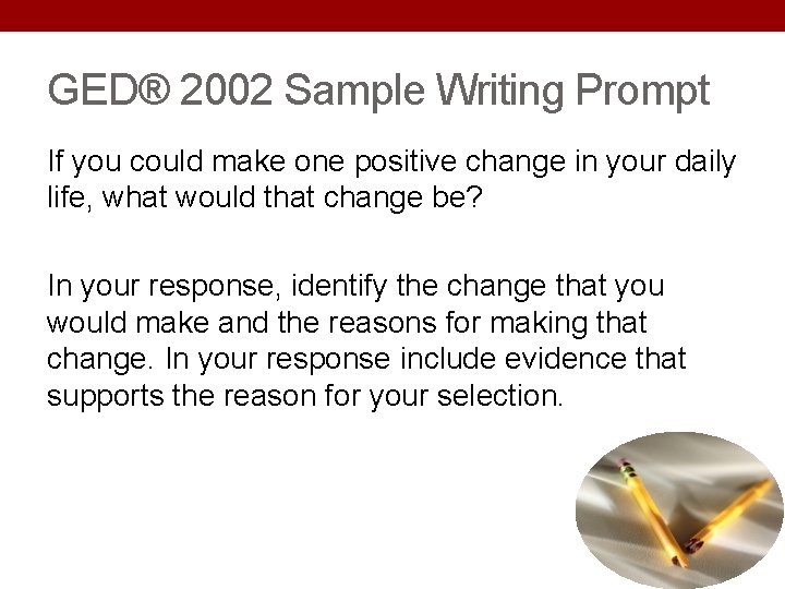 GED® 2002 Sample Writing Prompt If you could make one positive change in your