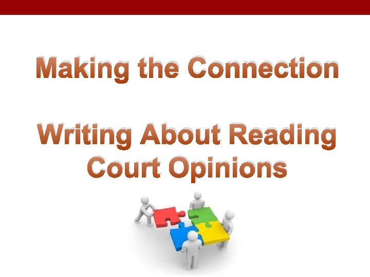 Making the Connection Writing About Reading Court Opinions 