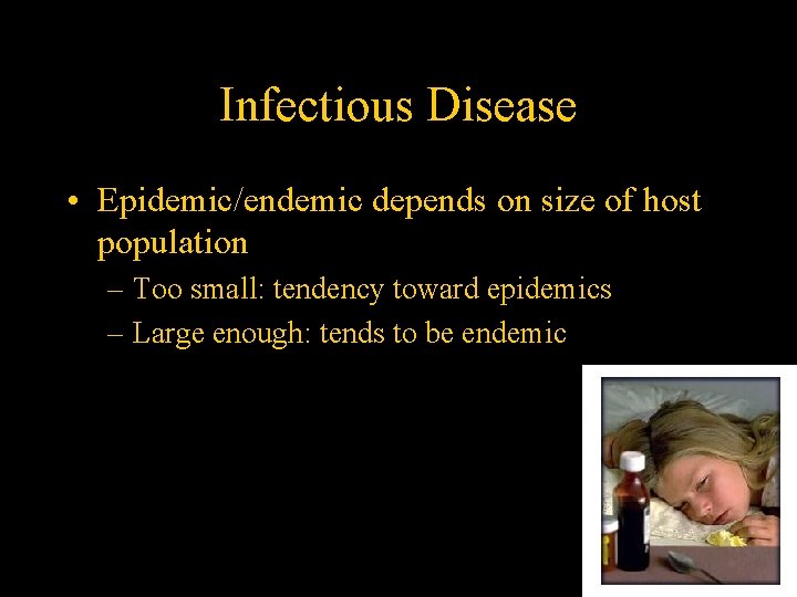 Infectious Disease • Epidemic/endemic depends on size of host population – Too small: tendency