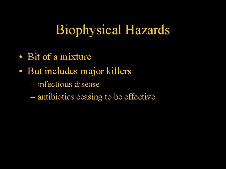 Biophysical Hazards • Bit of a mixture • But includes major killers – infectious