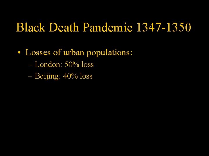 Black Death Pandemic 1347 -1350 • Losses of urban populations: – London: 50% loss