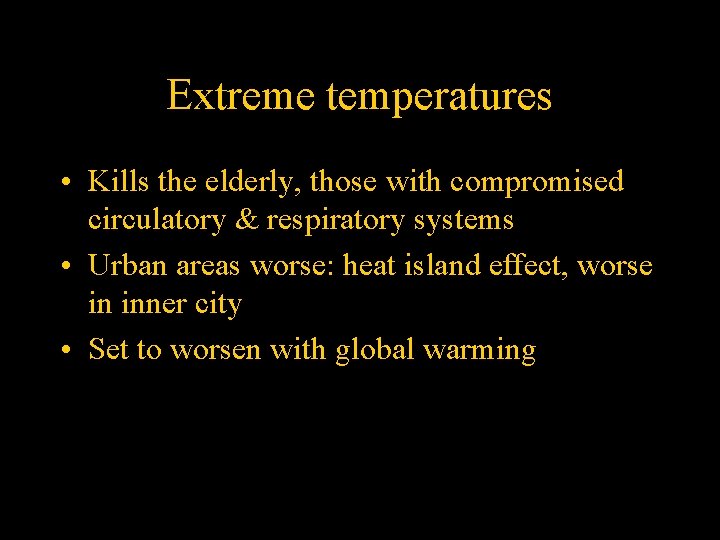 Extreme temperatures • Kills the elderly, those with compromised circulatory & respiratory systems •