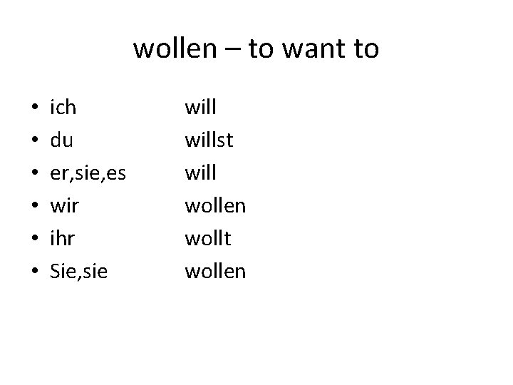 wollen – to want to • • • ich du er, sie, es wir