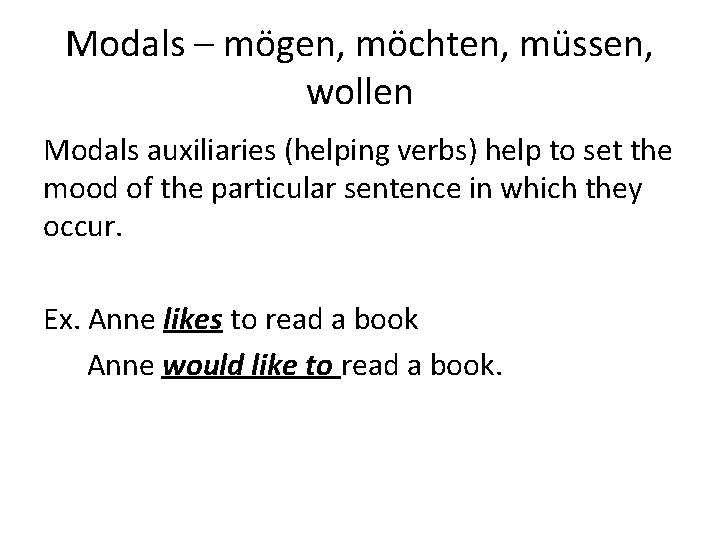 Modals – mögen, möchten, müssen, wollen Modals auxiliaries (helping verbs) help to set the