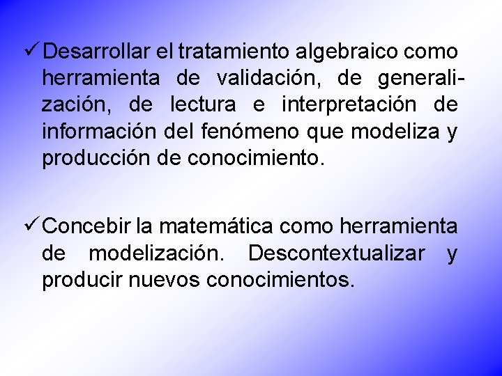 ü Desarrollar el tratamiento algebraico como herramienta de validación, de generalización, de lectura e