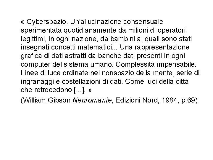  « Cyberspazio. Un'allucinazione consensuale sperimentata quotidianamente da milioni di operatori legittimi, in ogni