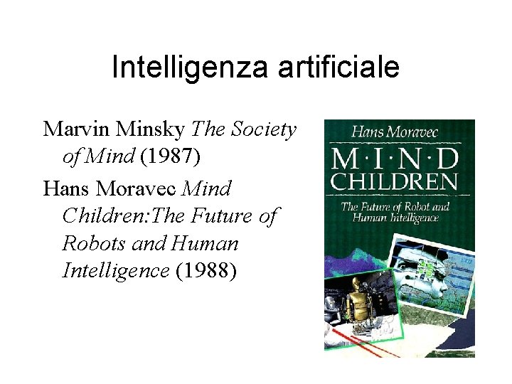 Intelligenza artificiale Marvin Minsky The Society of Mind (1987) Hans Moravec Mind Children: The