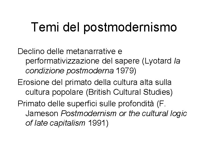 Temi del postmodernismo Declino delle metanarrative e performativizzazione del sapere (Lyotard la condizione postmoderna