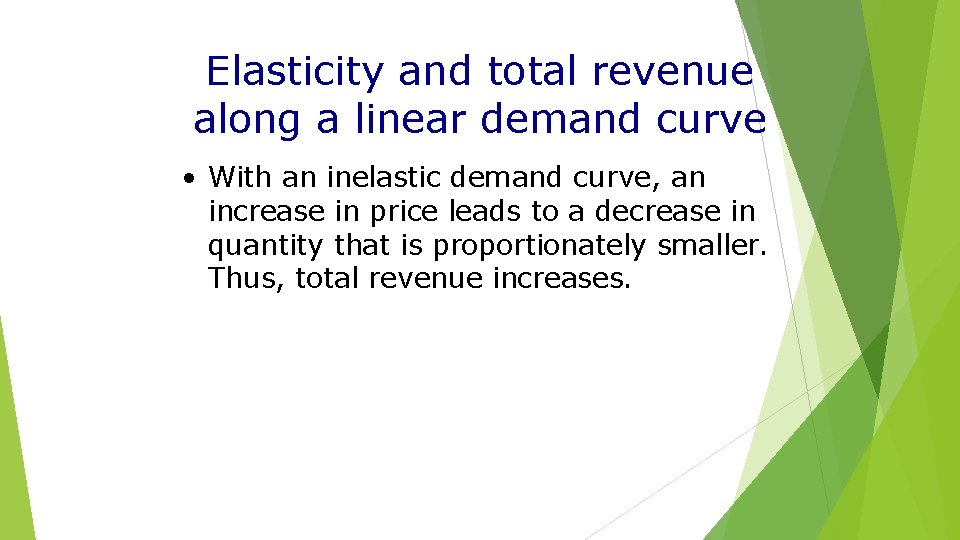 Elasticity and total revenue along a linear demand curve • With an inelastic demand
