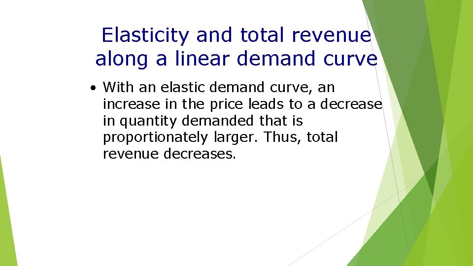 Elasticity and total revenue along a linear demand curve • With an elastic demand Elasticity and total revenue along a linear demand curve • With an elastic demand