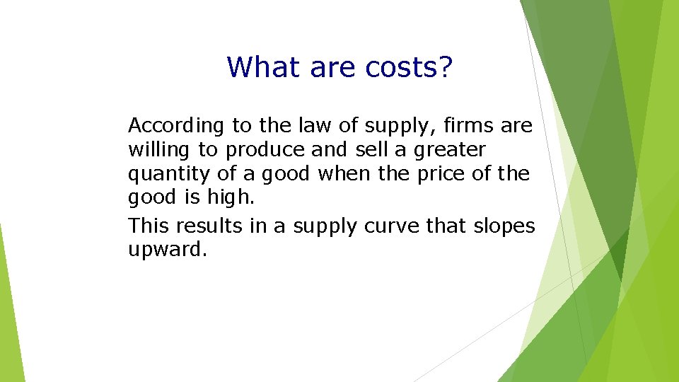 What are costs? According to the law of supply, firms are willing to produce