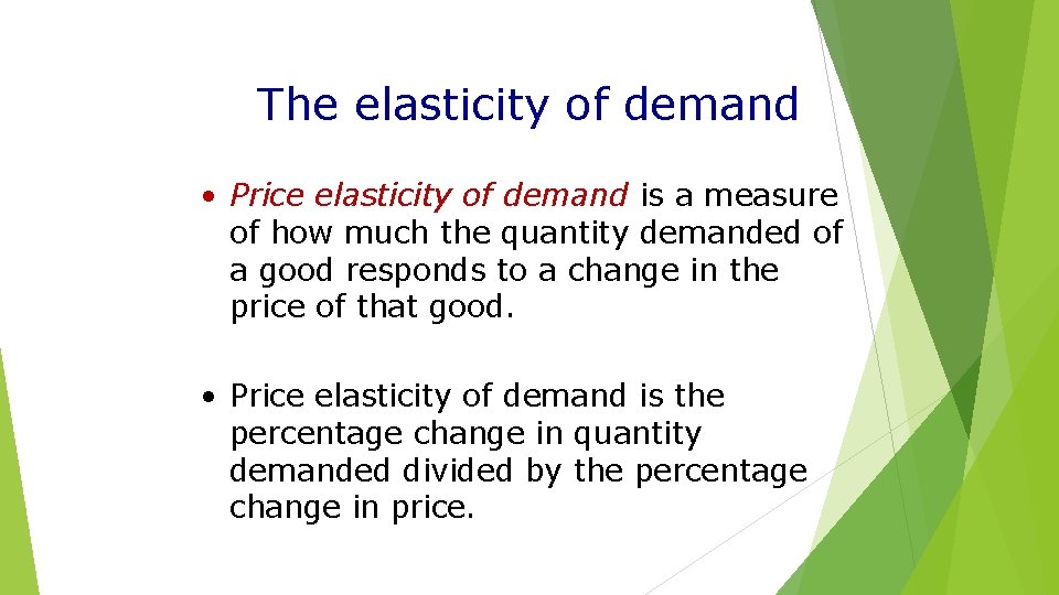 The elasticity of demand • Price elasticity of demand is a measure of how