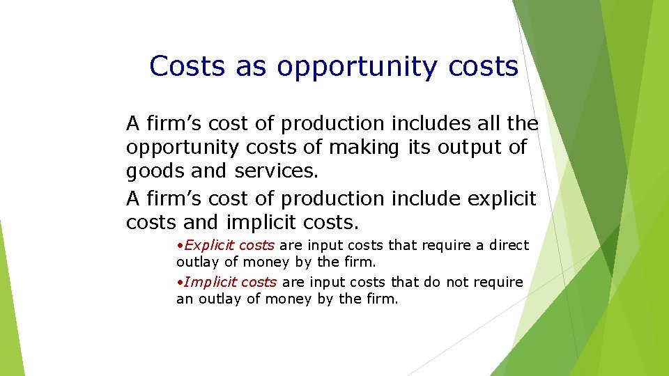 Costs as opportunity costs A firm’s cost of production includes all the opportunity costs Costs as opportunity costs A firm’s cost of production includes all the opportunity costs