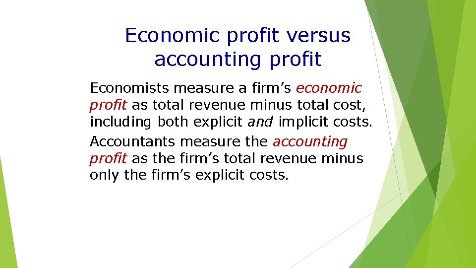 Economic profit versus accounting profit Economists measure a firm’s economic profit as total revenue