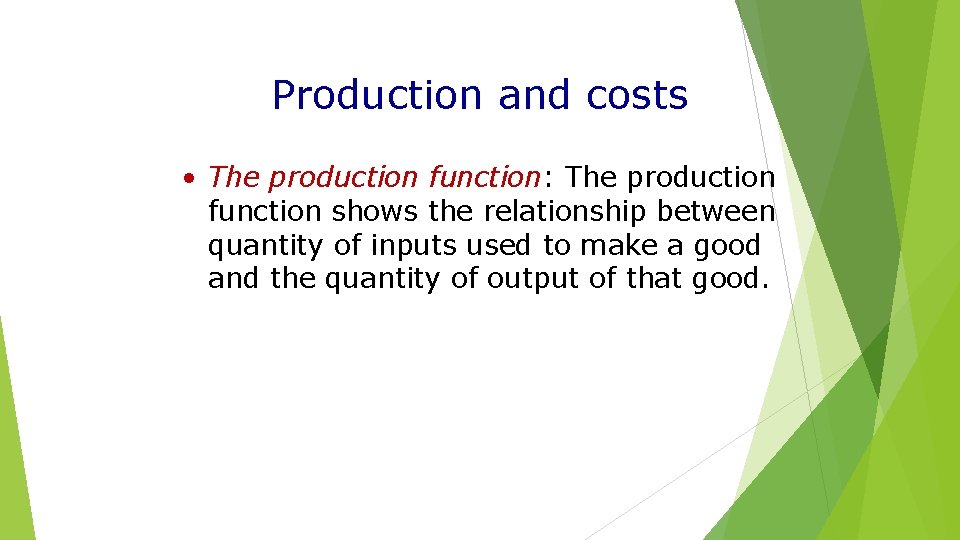 Production and costs • The production function: The production function shows the relationship between