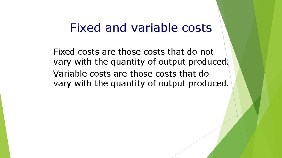 Fixed and variable costs Fixed costs are those costs that do not vary with