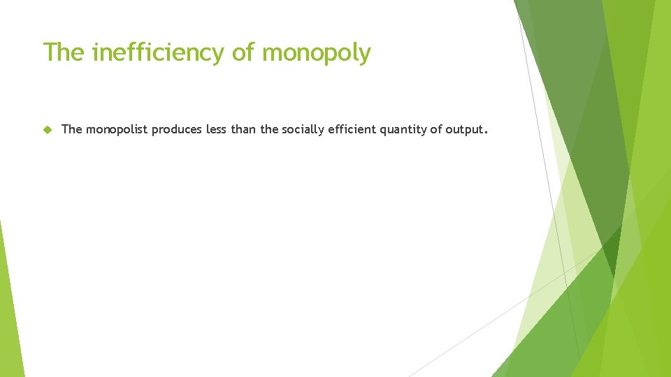 The inefficiency of monopoly The monopolist produces less than the socially efficient quantity of The inefficiency of monopoly The monopolist produces less than the socially efficient quantity of